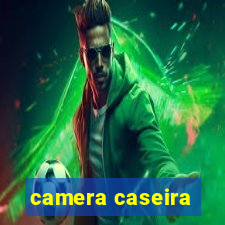 camera caseira